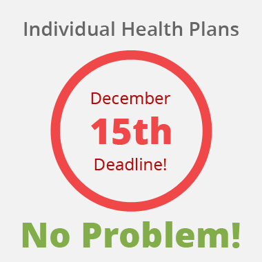 Individual Health Plans - December 15th Deadline? No Problem